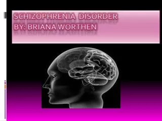 SCHIZOPHRENIA DISORDER BY: BRIANA WORTHEN