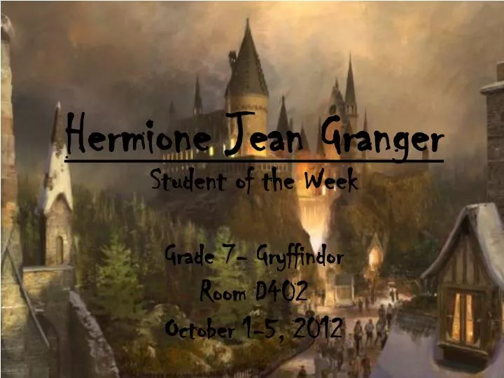 hermione jean granger student of the week grade 7 gryffindor room d402 october 1 5 2012