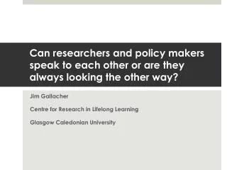 Can researchers and policy makers speak to each other or are they always looking the other way?