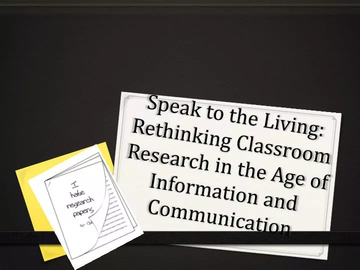 speak to the living rethinking classroom research in the age of information and communication