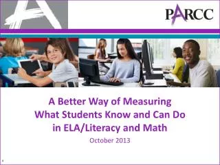 A Better Way of Measuring What Students Know and Can Do in ELA/Literacy and Math October 2013