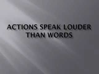 Actions Speak Louder Than Words