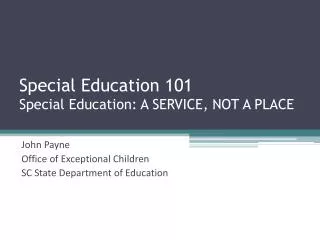 Special Education 101 Special Education: A SERVICE, NOT A PLACE