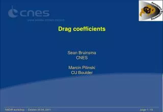 Drag coefficients Sean Bruinsma CNES Marcin Pilinski CU Boulder