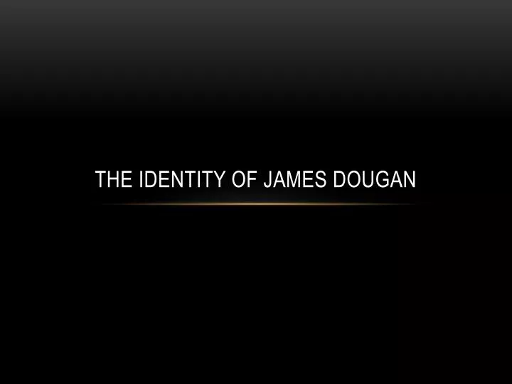 the identity of james dougan
