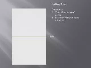 Spelling Boxes Directions: Take a half sheet of paper. Fold it in half and open it back up