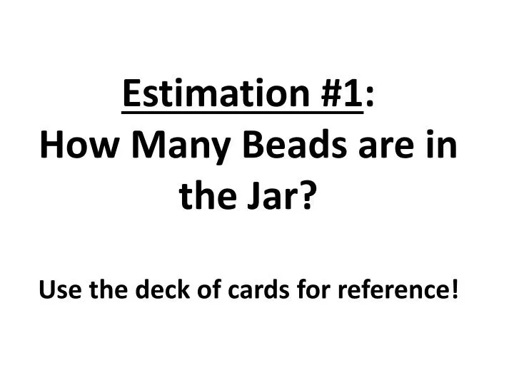 estimation 1 how many beads are in the jar use the deck of cards for reference