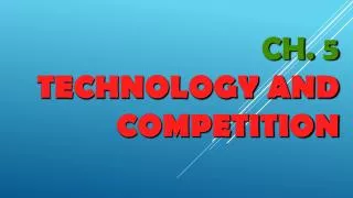 Ch. 5 Technology and Competition