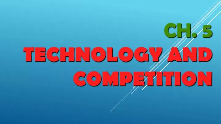 ch 5 technology and competition