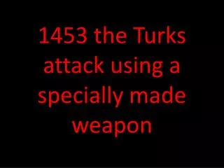 1453 the Turks attack using a specially made weapon