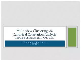Multi-view Clustering via Canonical Correlation Analysis Kamalika Chaudhuri et al. ICML 2009.