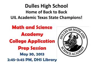 Math and Science Academy College Application Prep Session May 30, 2013 2:45-3:45 PM, DHS Library