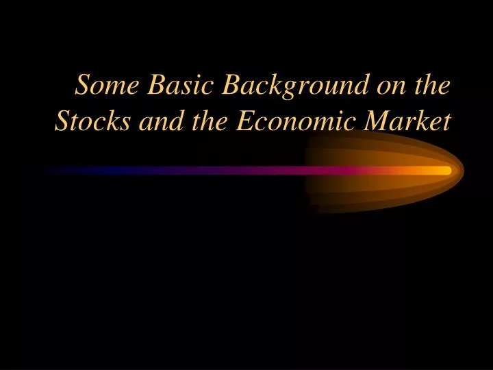 some basic background on the stocks and the economic market