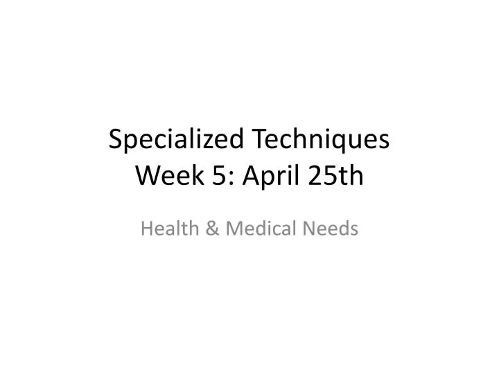 specialized techniques week 5 april 25th