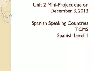 Unit 2 Mini-Project due on December 3, 2012 Spanish Speaking Countries TCMS Spanish Level 1