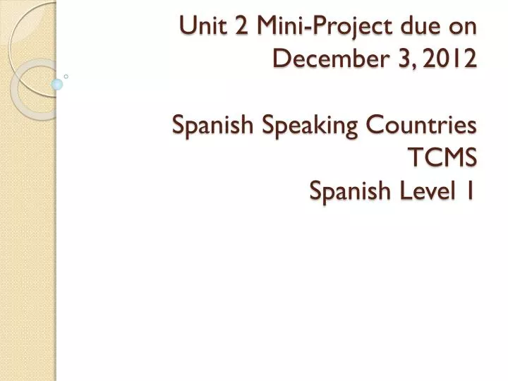unit 2 mini project due on december 3 2012 spanish speaking countries tcms spanish level 1