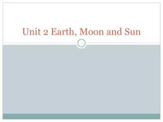 Unit 2 Earth, Moon and Sun