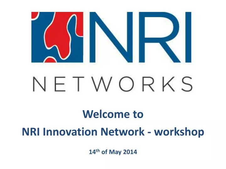 welcome to nri innovation network workshop 14 th of may 2014