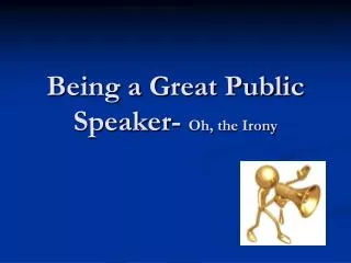 Being a Great Public Speaker- Oh, the Irony
