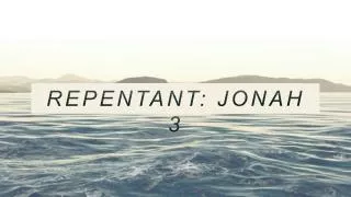 REPENTANT: JONAH 3