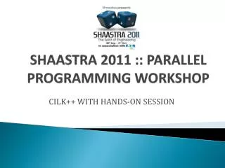 SHAASTRA 2011 :: PARALLEL PROGRAMMING WORKSHOP