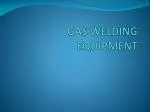GAS WELDING EQUIPMENT - slide 1