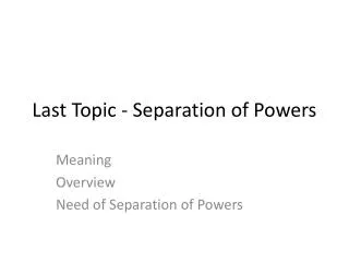Last Topic - Separation of Powers