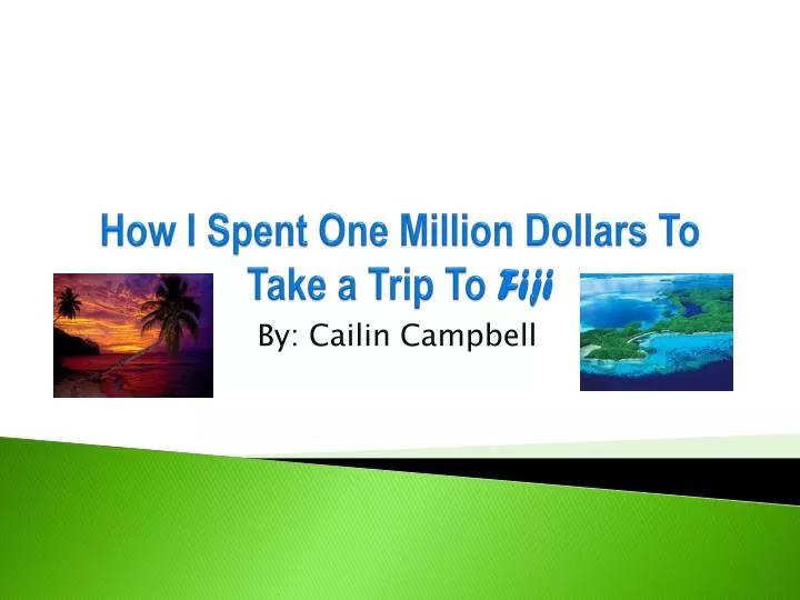 how i spent one million dollars to take a trip to fiji
