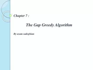 Chapter 7 : The Gap Greedy Algorithm By azam sadeghian