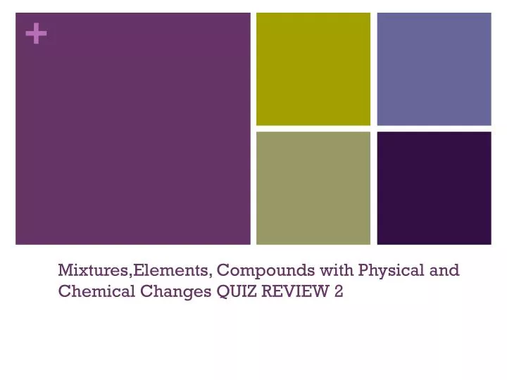 mixtures elements compounds with physical and chemical changes quiz review 2