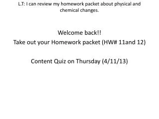 Welcome back!! Take out your Homework packet (HW# 11and 12) Content Quiz on Thursday (4/11/13)