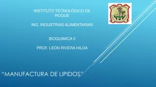 INSTITUTO TECNOLÓGICO DE ROQUE ING. INDUSTRIAS ALIMENTARIAS BIOQUIMICA II PROF. LEON RIVERA HILDA