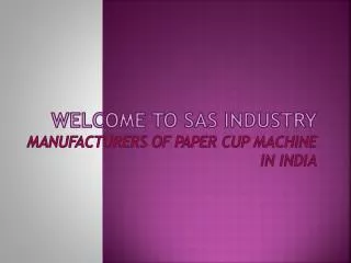 Welcome to SAS INDUSTRY MANUFACTURERS OF PAPER CUP MACHINE IN INDIA