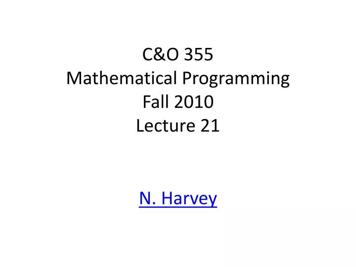 c o 355 mathematical programming fall 2010 lecture 21