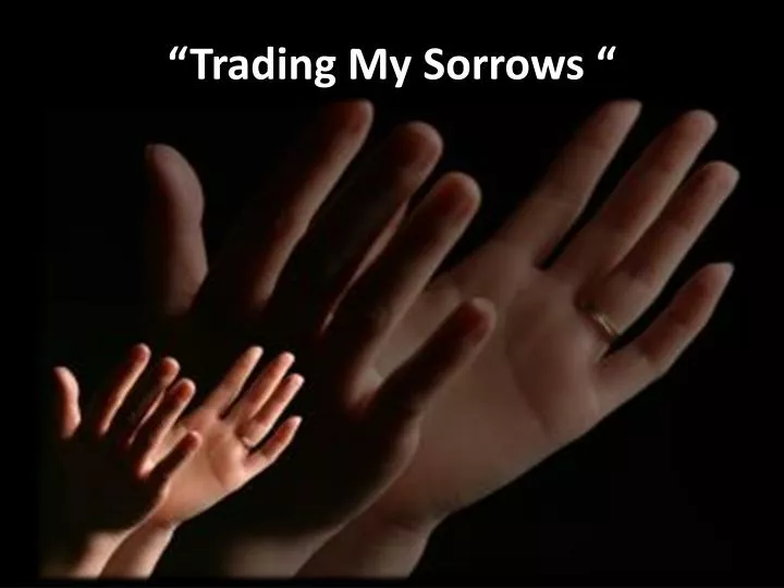 trading my sorrows