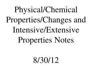 Physical/Chemical Properties/Changes and Intensive/Extensive Properties Notes 8/30/12