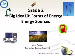 Grade 2 B ig Idea10: Forms of Energy Energy Sources