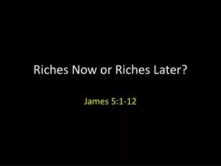 Riches Now or Riches Later?