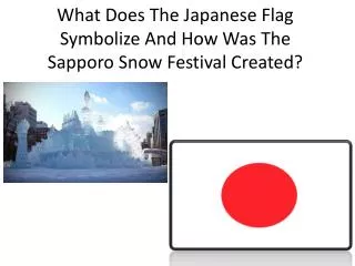 What Does The Japanese Flag Symbolize And How Was The Sapporo Snow Festival Created?