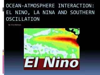 Ocean-atmosphere interaction: El Nino, La Nina and Southern Oscillation