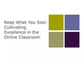Reap What You Sow: Cultivating Excellence in the Online Classroom