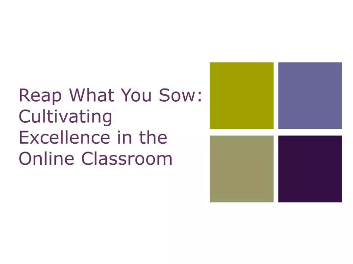 reap what you sow cultivating excellence in the online classroom