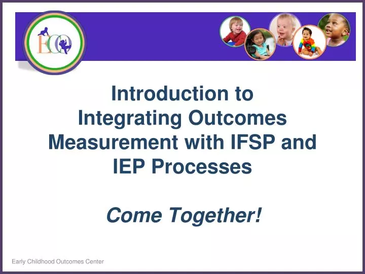 introduction to integrating outcomes measurement with ifsp and iep processes come together