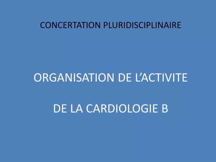 concertation pluridisciplinaire organisation de l activite de la cardiologie b