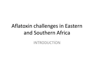 Aflatoxin challenges in Eastern and Southern Africa