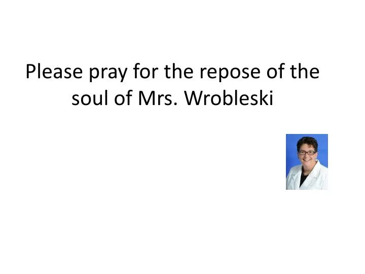 please pray for the repose of the soul of mrs wrobleski