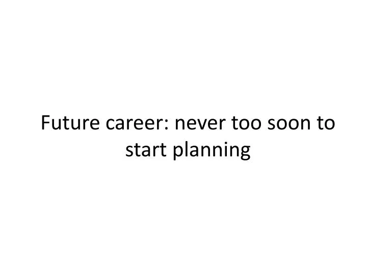 future career never too soon to start planning