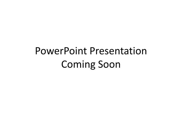 powerpoint presentation coming soon