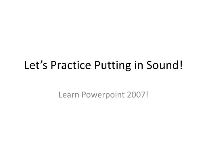 let s practice putting in sound