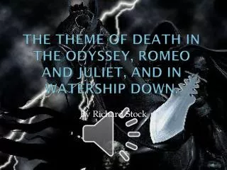 The theme of Death in the Odyssey, Romeo and Juliet, and in Watership Down.